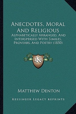 Anecdotes, Moral And Religious: Alphabetically Arranged, And Interspersed With Similes, Proverbs, And Poetry (1850)