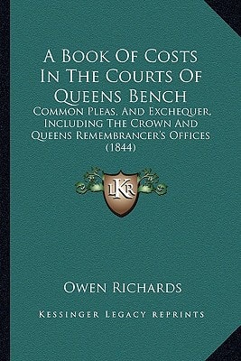A Book Of Costs In The Courts Of Queens Bench: Common Pleas, And Exchequer, Including The Crown And Queens Remembrancer's Offices (1844)