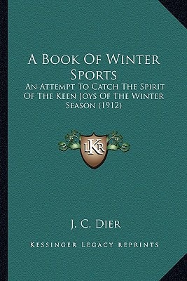 A Book Of Winter Sports: An Attempt To Catch The Spirit Of The Keen Joys Of The Winter Season (1912)