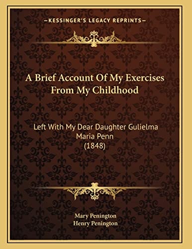 A Brief Account Of My Exercises From My Childhood: Left With My Dear Daughter Gulielma Maria Penn (1848)
