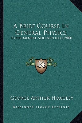A Brief Course In General Physics: Experimental And Applied (1900)