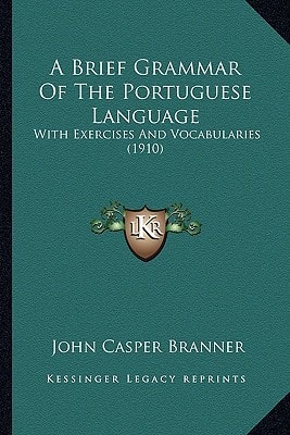 A Brief Grammar Of The Portuguese Language: With Exercises And Vocabularies (1910)
