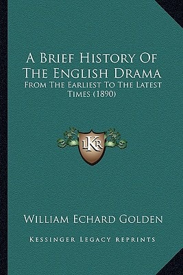 A Brief History Of The English Drama: From The Earliest To The Latest Times (1890)
