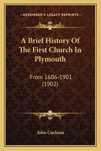 A Brief History Of The First Church In Plymouth: From 1606-1901 (1902)