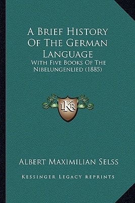 A Brief History Of The German Language: With Five Books Of The Nibelungenlied (1885)