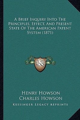 A Brief Inquiry Into The Principles, Effect, And Present State Of The American Patent System (1871)