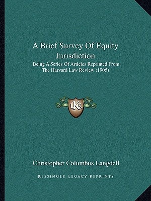 A Brief Survey Of Equity Jurisdiction: Being A Series Of Articles Reprinted From The Harvard Law Review (1905)