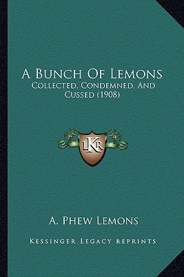 A Bunch Of Lemons: Collected, Condemned, And Cussed (1908)