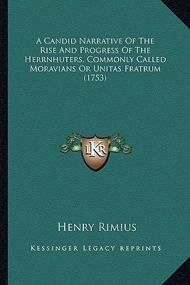 A Candid Narrative Of The Rise And Progress Of The Herrnhuters, Commonly Called Moravians Or Unitas Fratrum (1753)