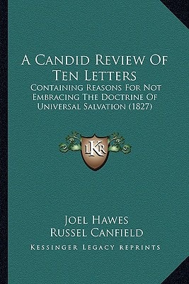 A Candid Review Of Ten Letters: Containing Reasons For Not Embracing The Doctrine Of Universal Salvation (1827)