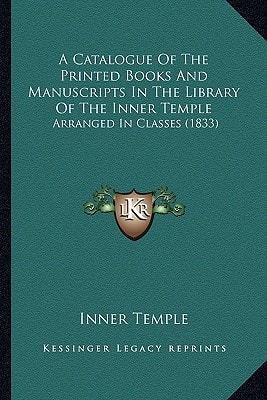 A Catalogue Of The Printed Books And Manuscripts In The Library Of The Inner Temple: Arranged In Classes (1833)