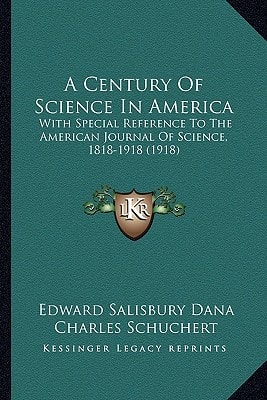 A Century Of Science In America: With Special Reference To The American Journal Of Science, 1818-1918 (1918)