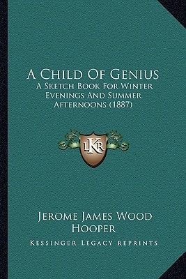 A Child Of Genius: A Sketch Book For Winter Evenings And Summer Afternoons (1887)