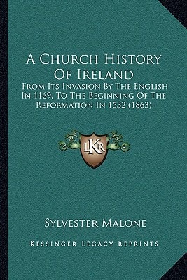A Church History Of Ireland: From Its Invasion By The English In 1169, To The Beginning Of The Reformation In 1532 (1863)