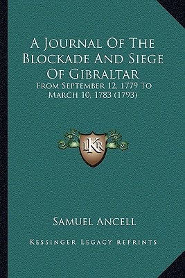 A Journal Of The Blockade And Siege Of Gibraltar: From September 12, 1779 To March 10, 1783 (1793)
