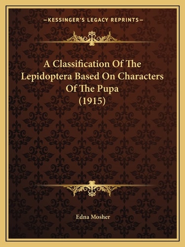 A Classification Of The Lepidoptera Based On Characters Of The Pupa (1915)