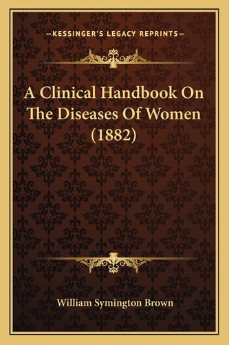 A Clinical Handbook On The Diseases Of Women (1882)