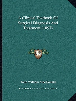 A Clinical Textbook Of Surgical Diagnosis And Treatment (1897)