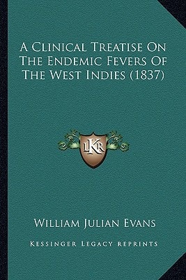 A Clinical Treatise On The Endemic Fevers Of The West Indies (1837)