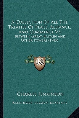 A Collection Of All The Treaties Of Peace, Alliance, And Commerce V3: Between Great-Britain And Other Powers (1785)