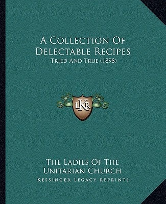 A Collection Of Delectable Recipes: Tried And True (1898)