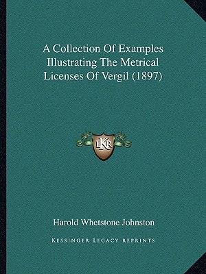 A Collection Of Examples Illustrating The Metrical Licenses Of Vergil (1897)