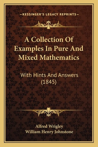 A Collection Of Examples In Pure And Mixed Mathematics: With Hints And Answers (1845)
