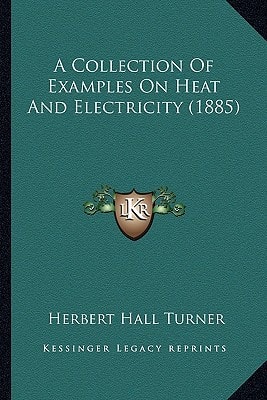 A Collection Of Examples On Heat And Electricity (1885)