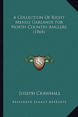 A Collection Of Right Merrie Garlands For North Country Anglers (1864)