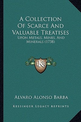 A Collection Of Scarce And Valuable Treatises: Upon Metals, Mines, And Minerals (1738)