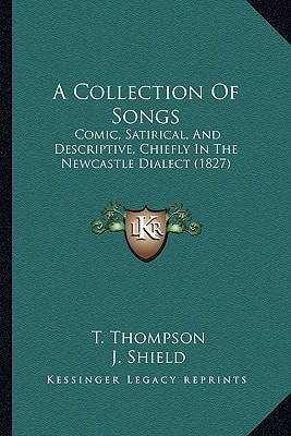 A Collection Of Songs: Comic, Satirical, And Descriptive, Chiefly In The Newcastle Dialect (1827)