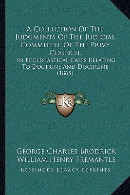 A Collection Of The Judgments Of The Judicial Committee Of The Privy Council: In Ecclesiastical Cases Relating To Doctrine And Discipline (1865)
