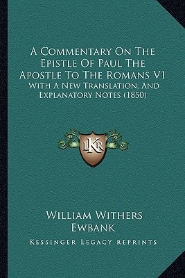 A Commentary On The Epistle Of Paul The Apostle To The Romans V1: With A New Translation, And Explanatory Notes (1850)
