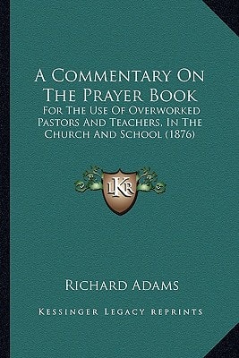 A Commentary On The Prayer Book: For The Use Of Overworked Pastors And Teachers, In The Church And School (1876)