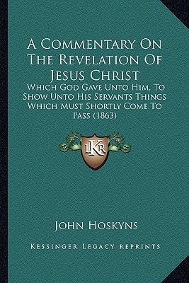 A Commentary On The Revelation Of Jesus Christ: Which God Gave Unto Him, To Show Unto His Servants Things Which Must Shortly Come To Pass (1863)