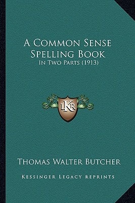 A Common Sense Spelling Book: In Two Parts (1913)