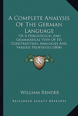 A Complete Analysis Of The German Language: Or A Philological And Grammatical View Of Its Construction, Analogies And Various Properties (1804)