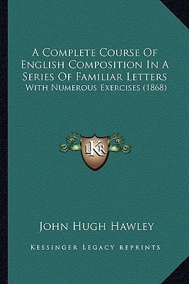 A Complete Course Of English Composition In A Series Of Familiar Letters: With Numerous Exercises (1868)