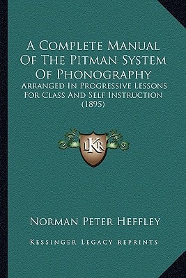 A Complete Manual Of The Pitman System Of Phonography: Arranged In Progressive Lessons For Class And Self Instruction (1895)