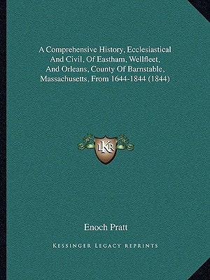 A Comprehensive History, Ecclesiastical And Civil, Of Eastham, Wellfleet, And Orleans, County Of Barnstable, Massachusetts, From 1644-1844 (1844)