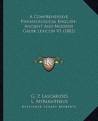A Comprehensive Phraseological English-Ancient And Modern Greek Lexicon V1 (1882)