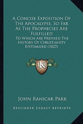 A Concise Exposition Of The Apocalypse, So Far As The Prophecies Are Fulfilled: To Which Are Prefixed The History Of Christianity Epitomized (1825)