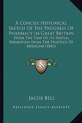 A Concise Historical Sketch Of The Progress Of Pharmacy In Great Britain: From The Time Of Its Partial Separation From The Practice Of Medicine (1843)