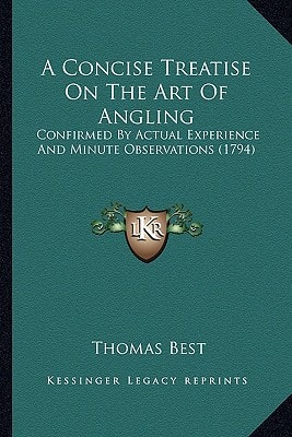 A Concise Treatise On The Art Of Angling: Confirmed By Actual Experience And Minute Observations (1794)