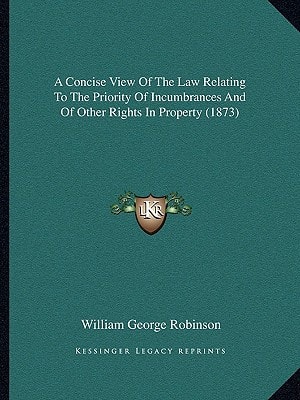 A Concise View Of The Law Relating To The Priority Of Incumbrances And Of Other Rights In Property (1873)