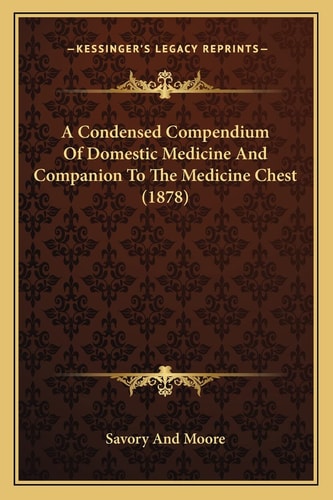 A Condensed Compendium Of Domestic Medicine And Companion To The Medicine Chest (1878)