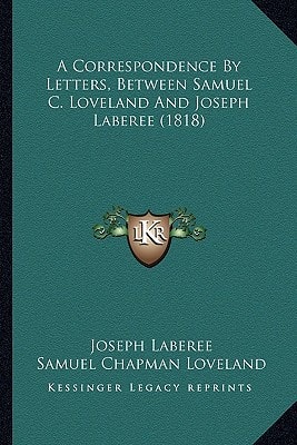 A Correspondence By Letters, Between Samuel C. Loveland And Joseph Laberee (1818)