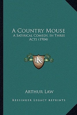 A Country Mouse: A Satirical Comedy, In Three Acts (1904)