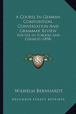 A Course In German Composition, Conversation And Grammar Review: For Use In Schools And Colleges (1898)