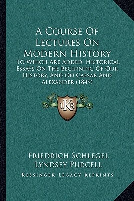 A Course Of Lectures On Modern History: To Which Are Added, Historical Essays On The Beginning Of Our History, And On Caesar And Alexander (1849)